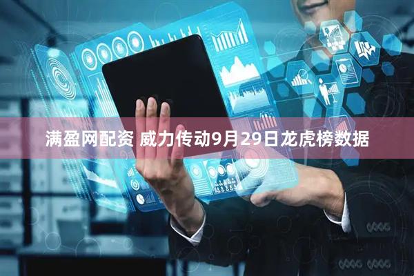 满盈网配资 威力传动9月29日龙虎榜数据