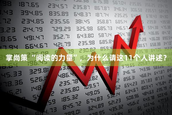 掌尚策 “阅读的力量”，为什么请这11个人讲述？
